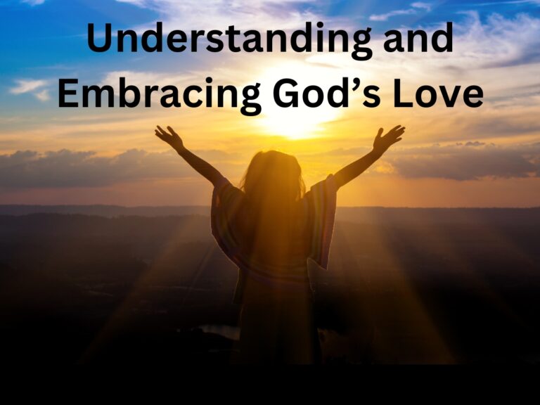 Embracing God’s Love: Understanding the Unconditional Love of God